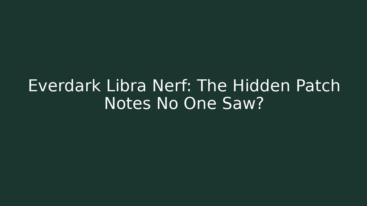 Everdark Libra Nerf: The Hidden Patch Notes No One Saw?