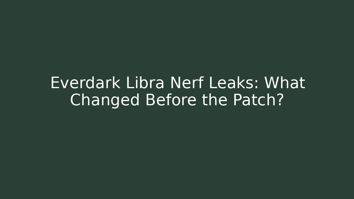 Everdark Libra Nerf Leaks: What Changed Before the Patch?
