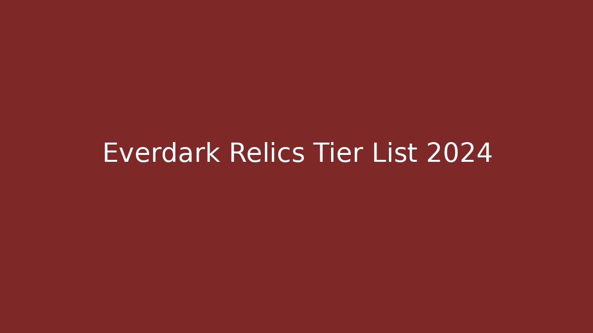 Everdark Relics Tier List 2024