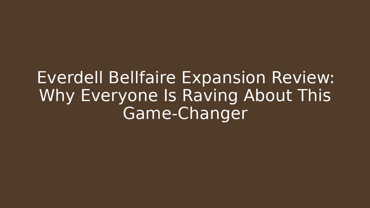 Everdell Bellfaire Expansion Review: Why Everyone Is Raving About This Game-Changer