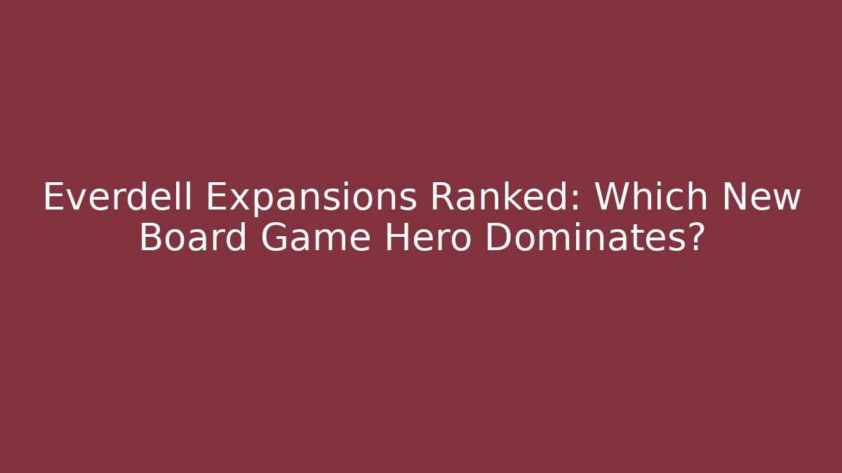 Everdell Expansions Ranked: Which New Board Game Hero Dominates?