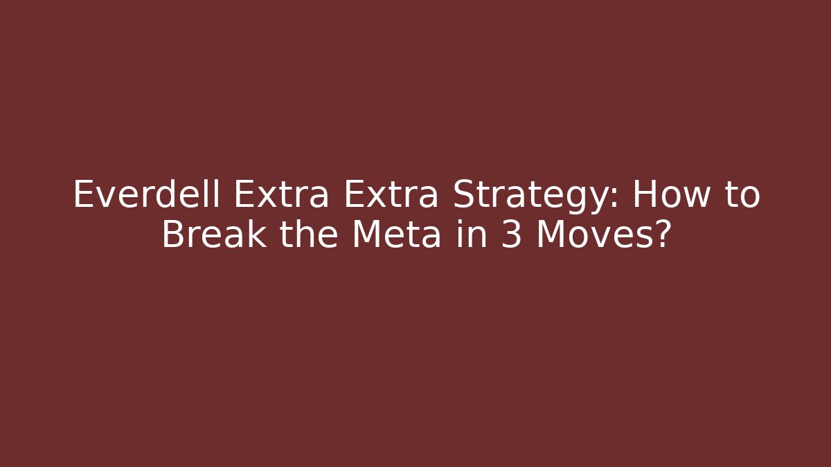 Everdell Extra Extra Strategy: How to Break the Meta in 3 Moves?