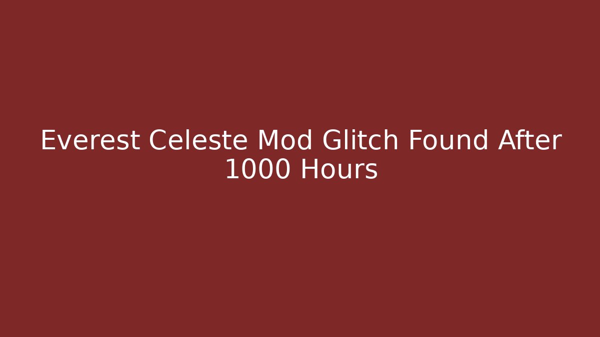 Everest Celeste Mod Glitch Found After 1000 Hours