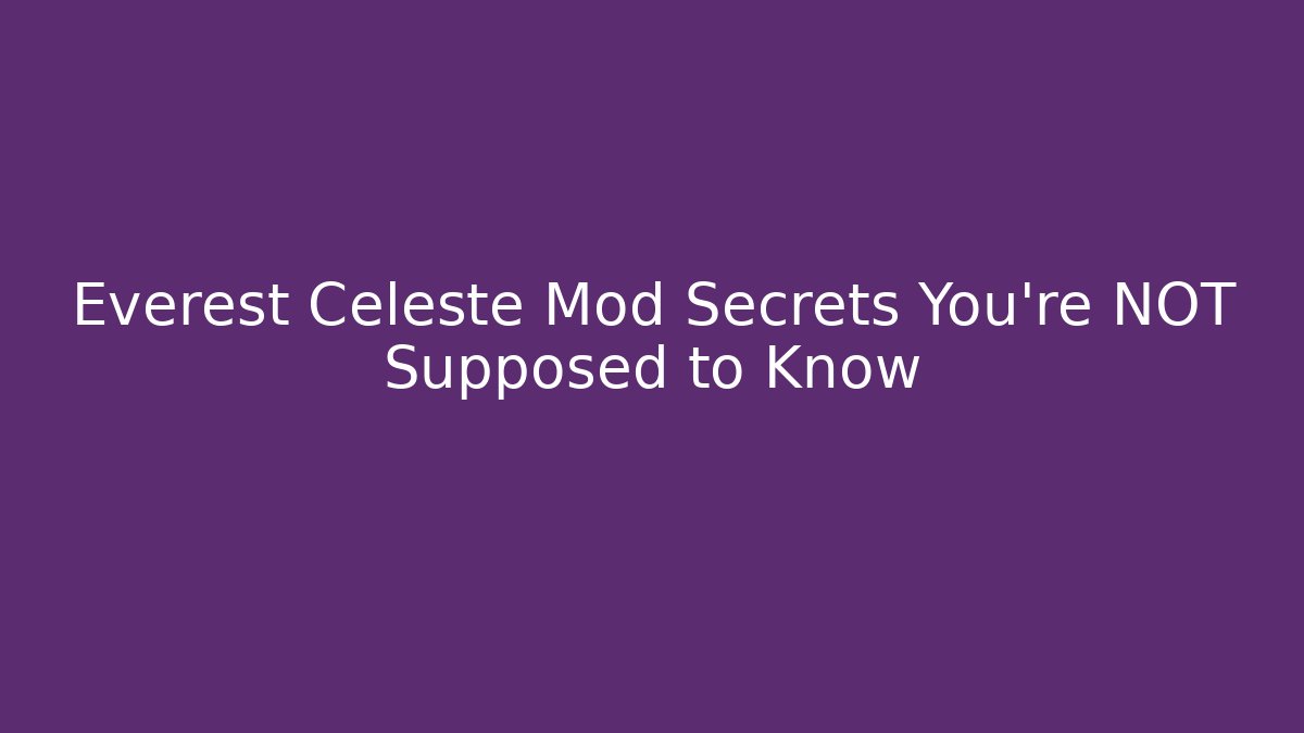 Everest Celeste Mod Secrets You’re NOT Supposed to Know