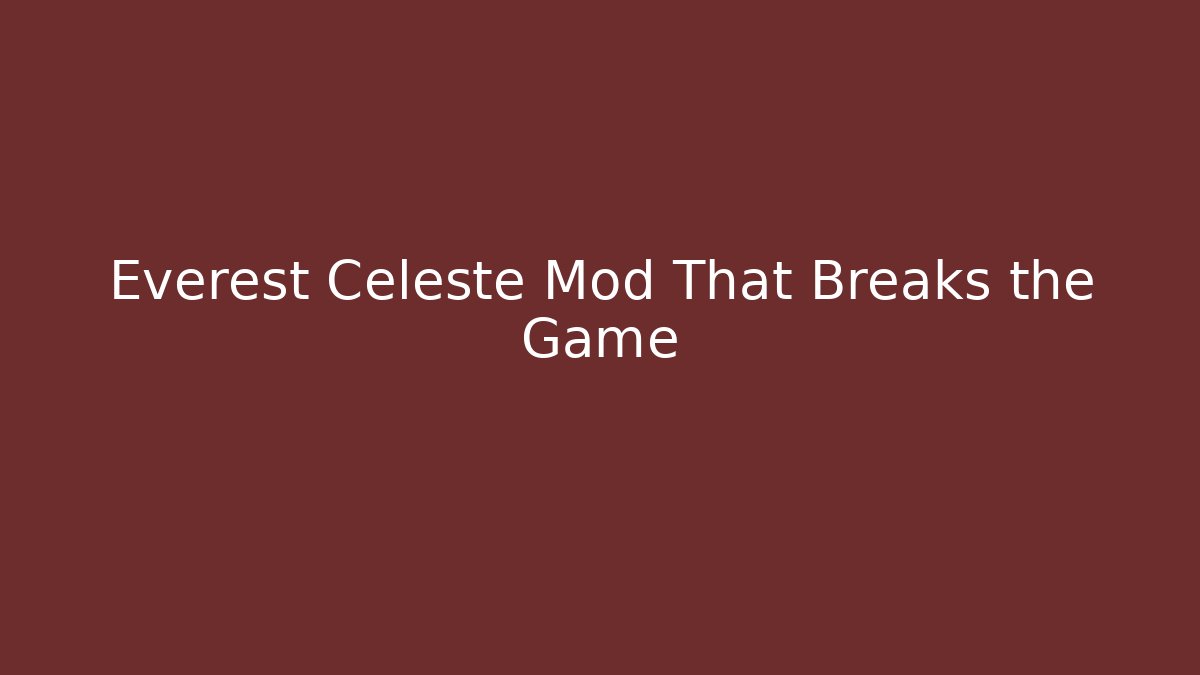 Everest Celeste Mod That Breaks the Game