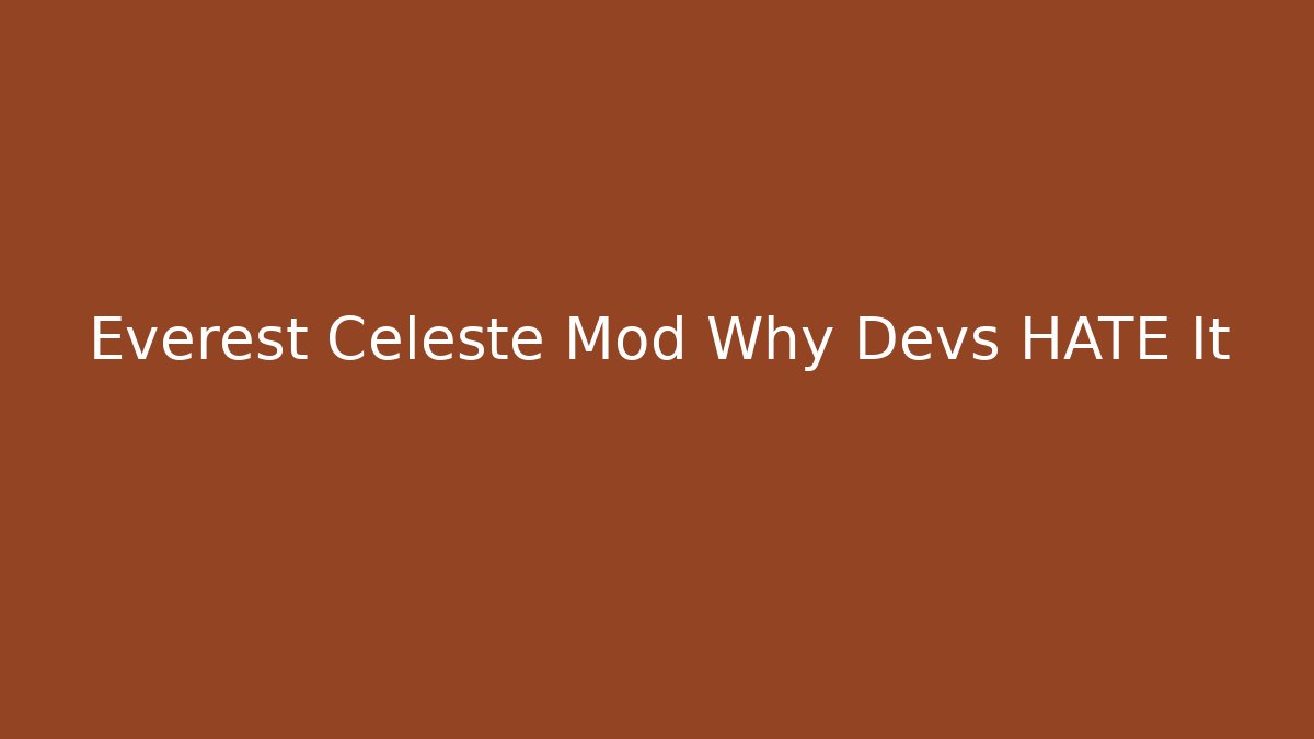 Everest Celeste Mod Why Devs HATE It