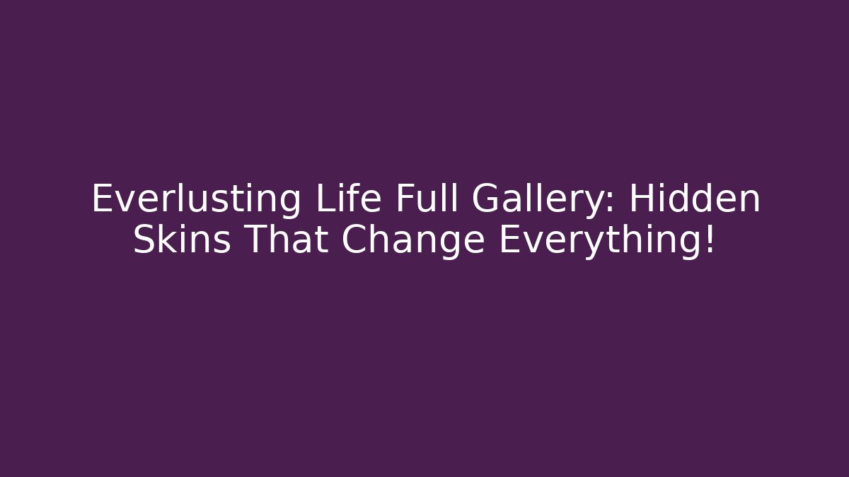 Everlusting Life Full Gallery: Hidden Skins That Change Everything! - Critter Realm