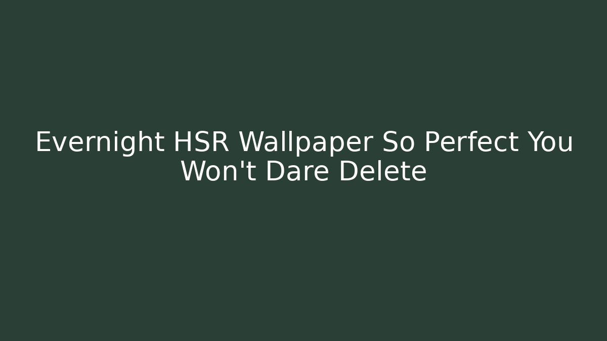 Evernight HSR Wallpaper So Perfect You Won't Dare Delete