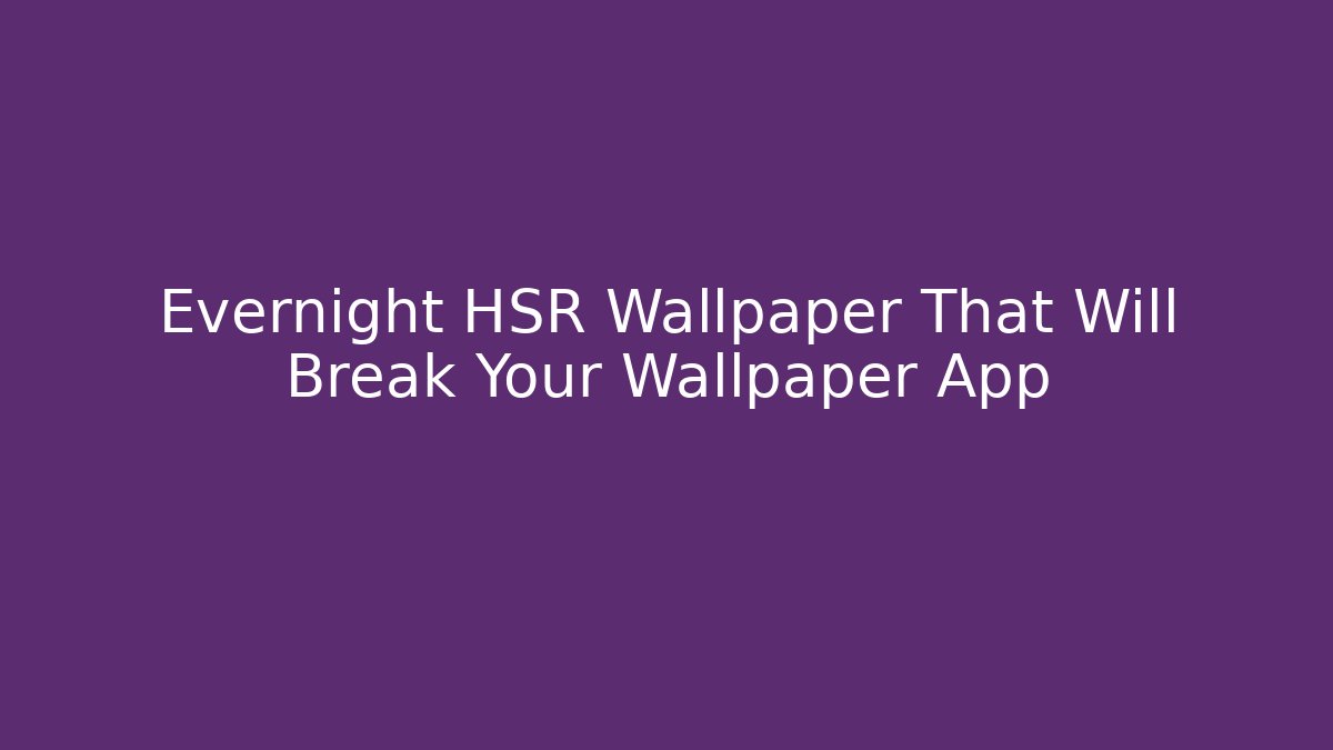 Evernight HSR Wallpaper That Will Break Your Wallpaper App