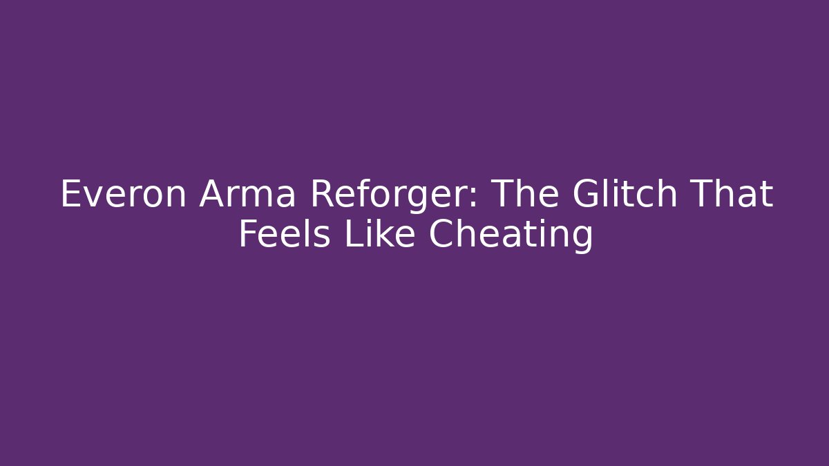 Everon Arma Reforger: The Glitch That Feels Like Cheating