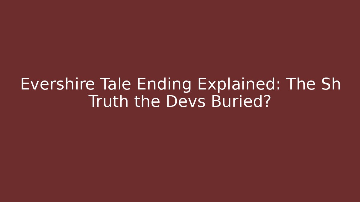 Evershire Tale Ending Explained: The Sh Truth the Devs Buried?