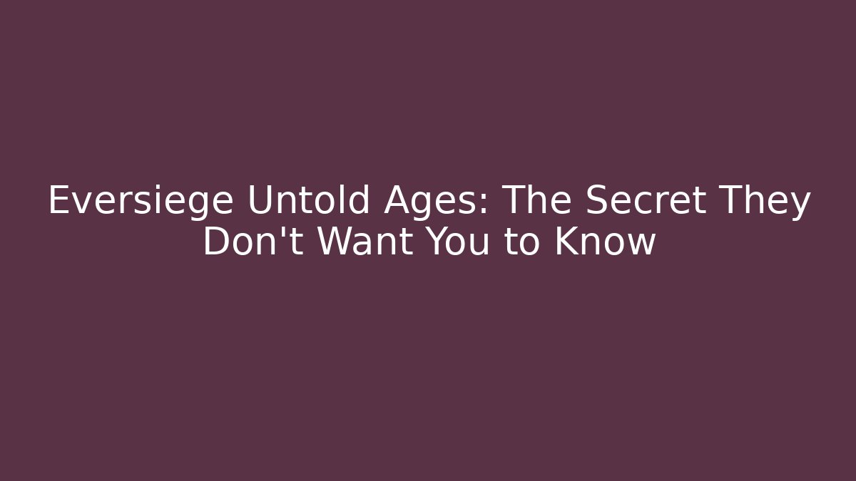 Eversiege Untold Ages: The Secret They Don’t Want You to Know