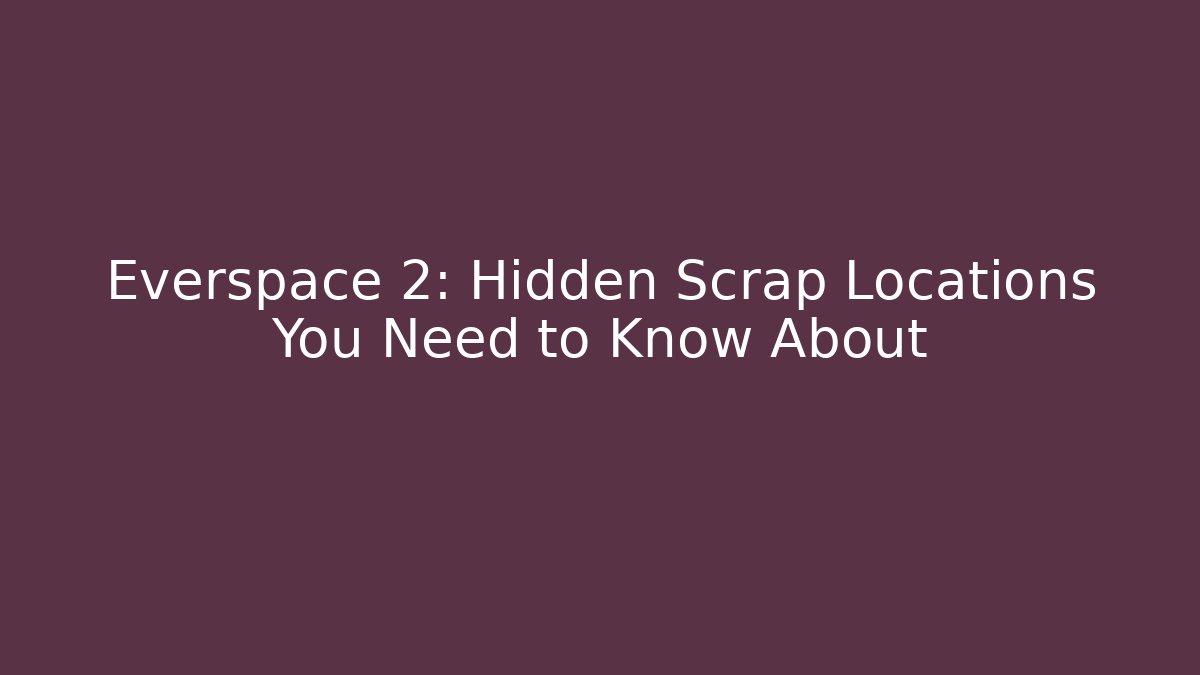 Everspace 2: Hidden Scrap Locations You Need to Know About