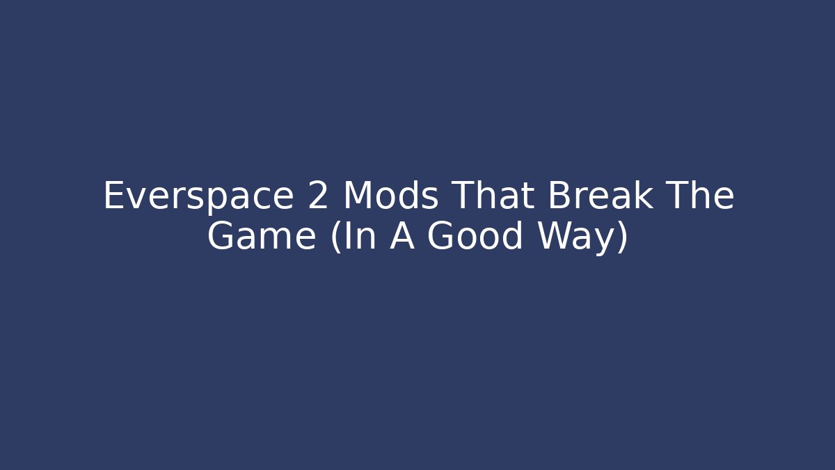 Everspace 2 Mods That Break The Game (In A Good Way)