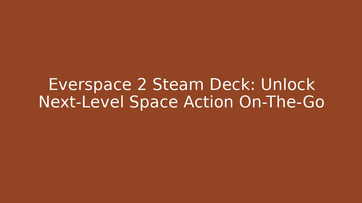 Everspace 2 Steam Deck: Unlock Next-Level Space Action On-The-Go