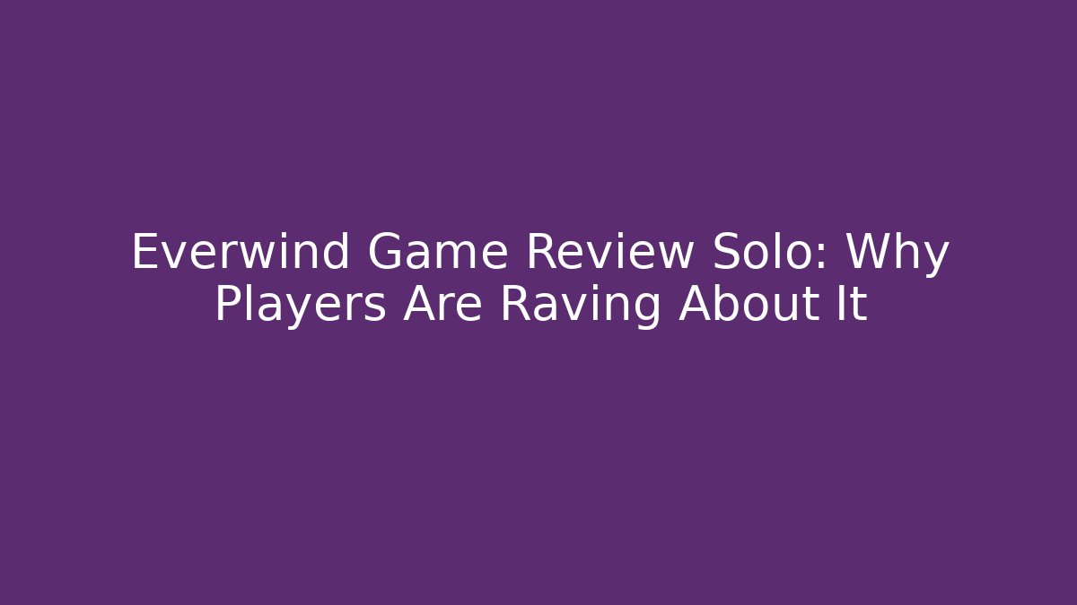 Everwind Game Review Solo: Why Players Are Raving About It