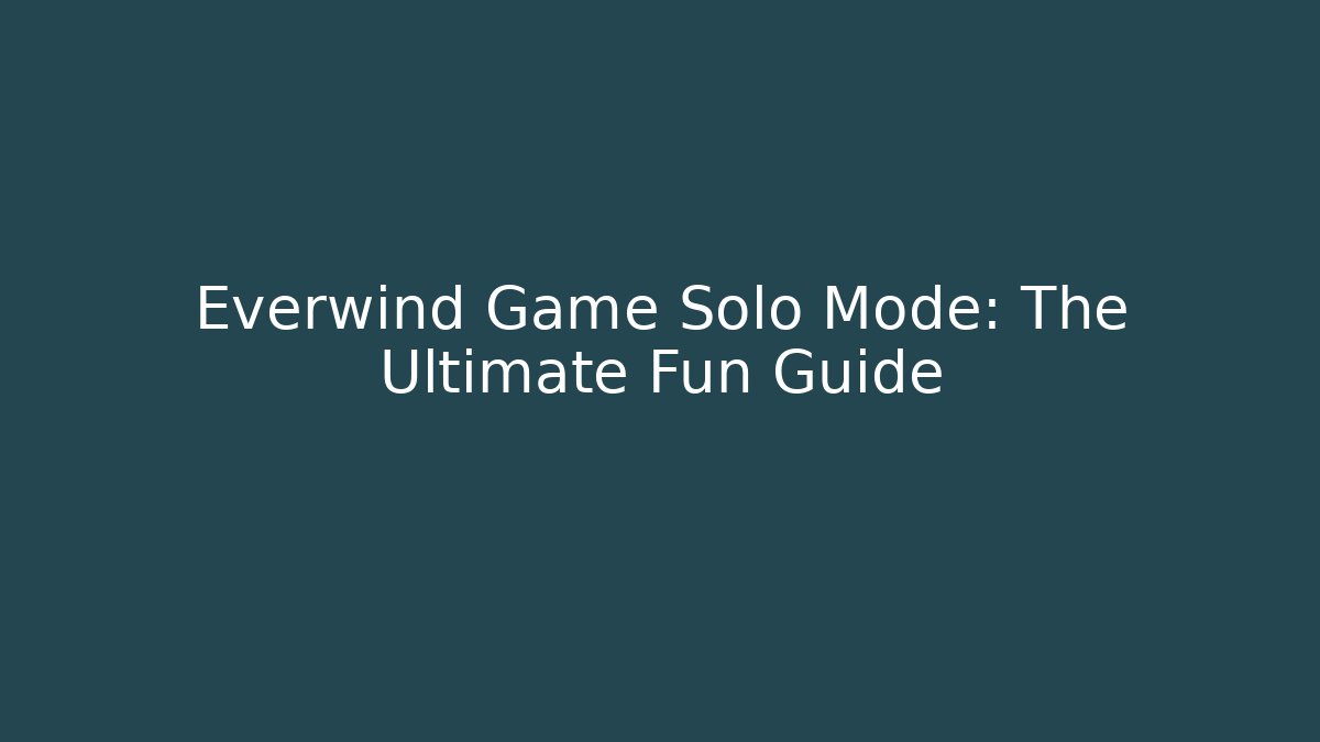Everwind Game Solo Mode: The Ultimate Fun Guide