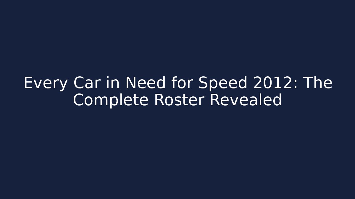 Every Car in Need for Speed 2012: The Complete Roster Revealed