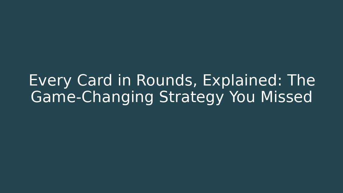 Every Card in Rounds, Explained: The Game-Changing Strategy You Missed