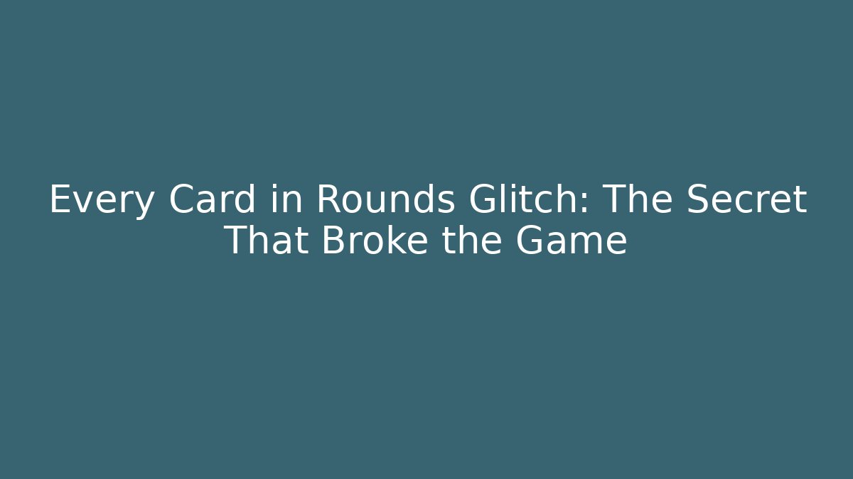 Every Card in Rounds Glitch: The Secret That Broke the Game