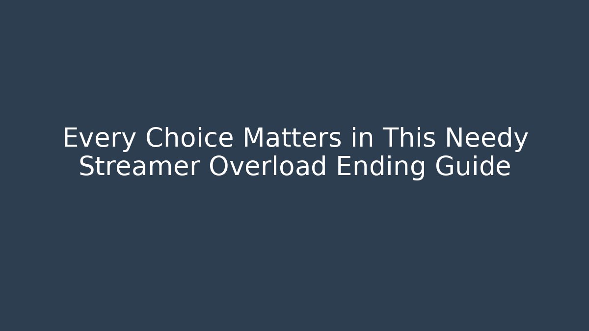 Every Choice Matters in This Needy Streamer Overload Ending Guide