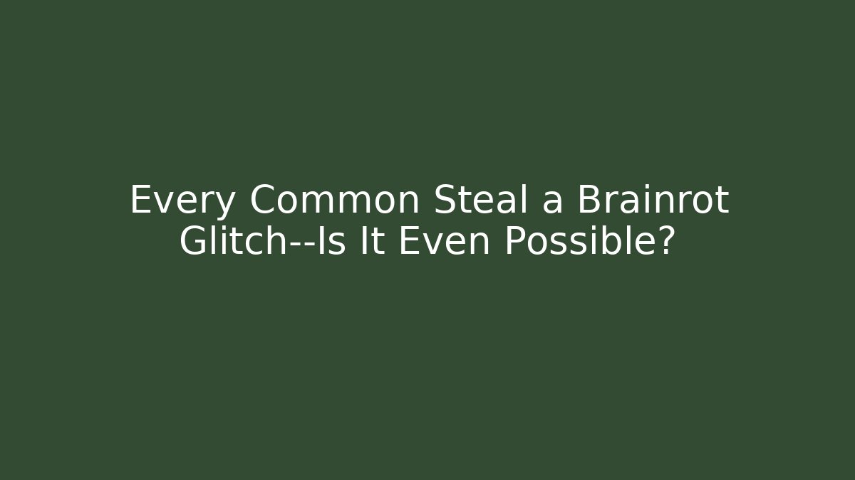 Every Common Steal a Brainrot Glitch—Is It Even Possible?