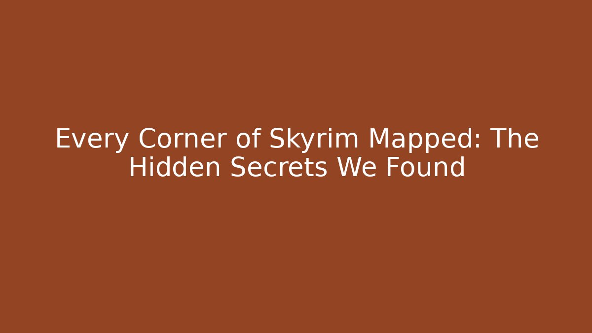 Every Corner of Skyrim Mapped: The Hidden Secrets We Found