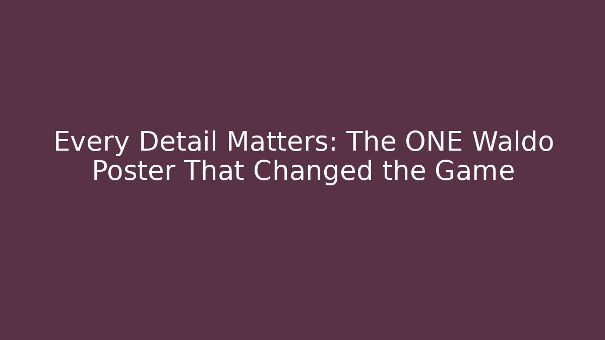 Every Detail Matters: The ONE Waldo Poster That Changed the Game