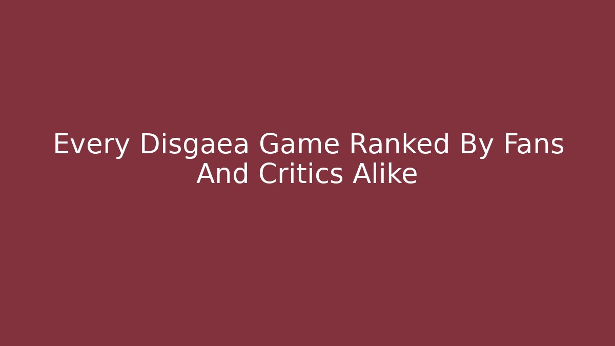 Every Disgaea Game Ranked By Fans And Critics Alike