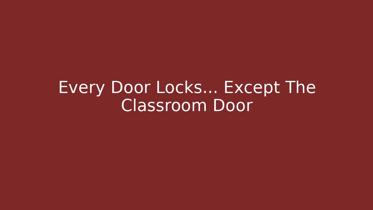 Every Door Locks... Except The Classroom Door