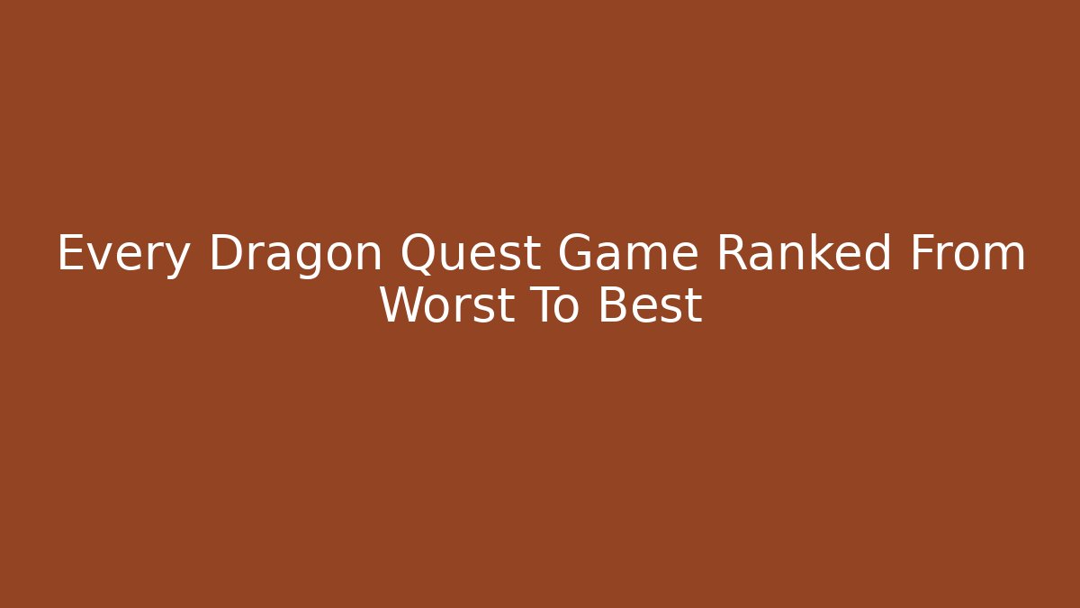 Every Dragon Quest Game Ranked From Worst To Best - Critter Realm