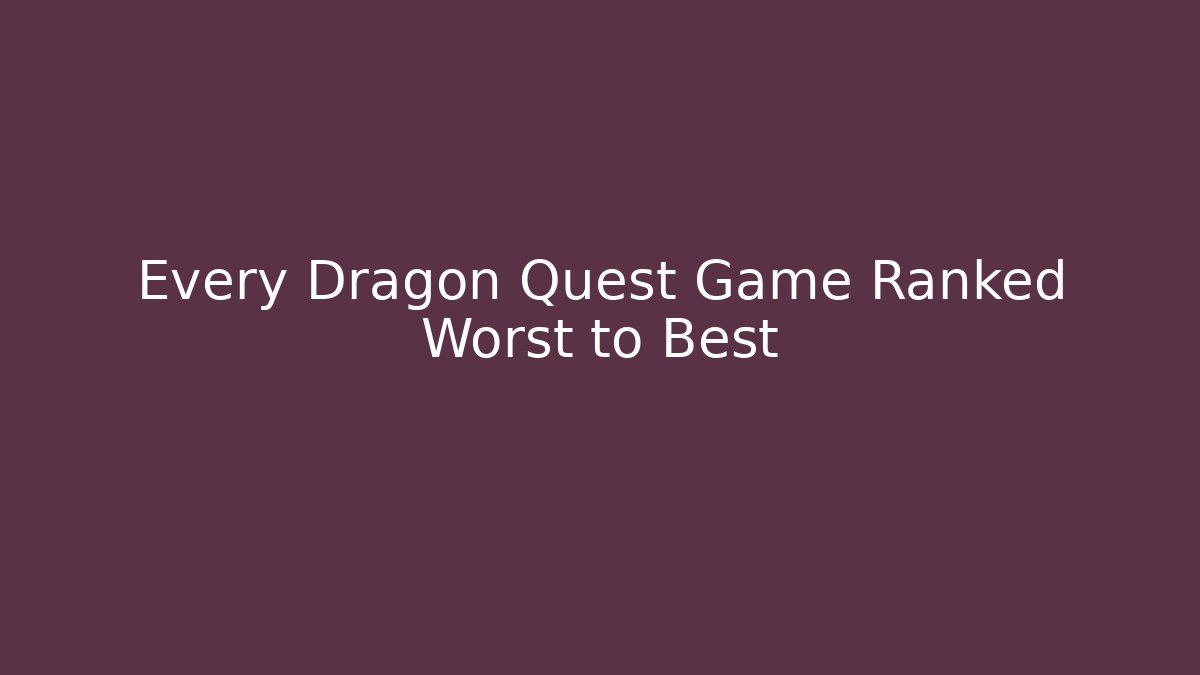 Every Dragon Quest Game Ranked Worst to Best - Critter Realm