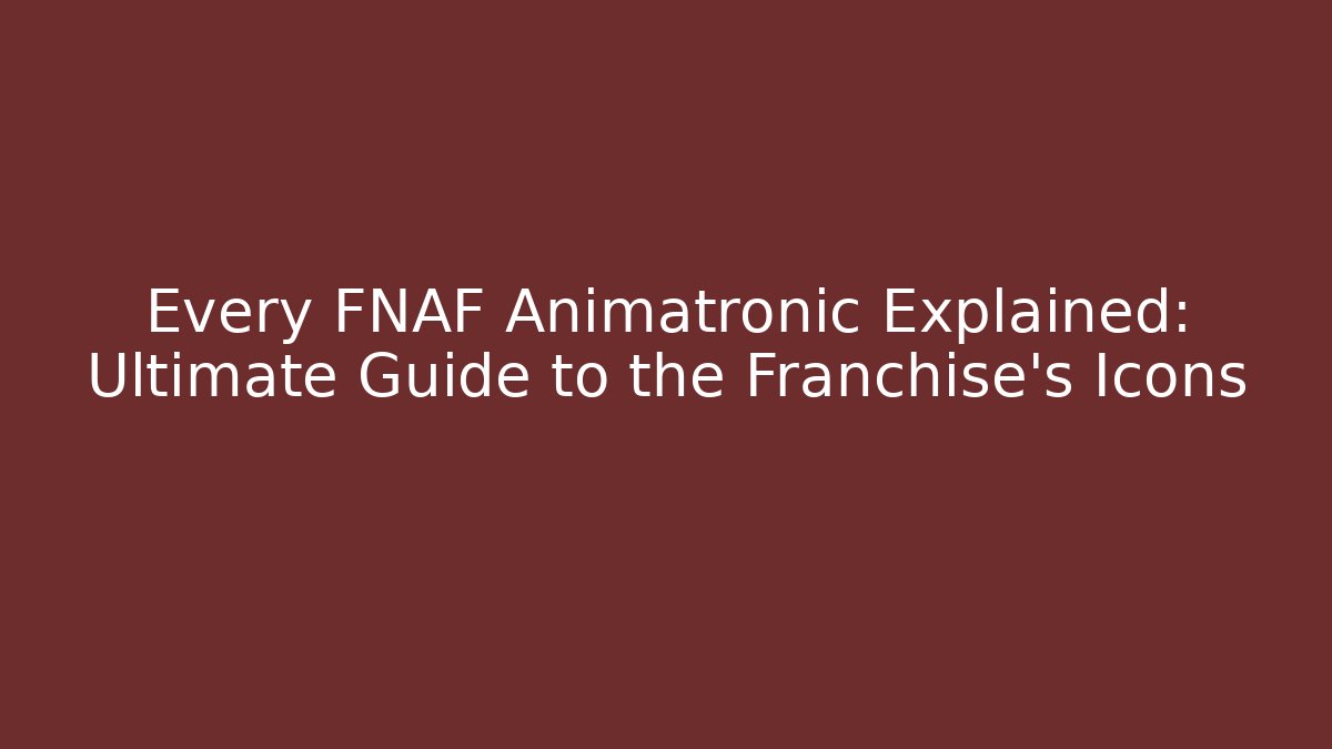 Every FNAF Animatronic Explained: Ultimate Guide to the Franchise's Icons