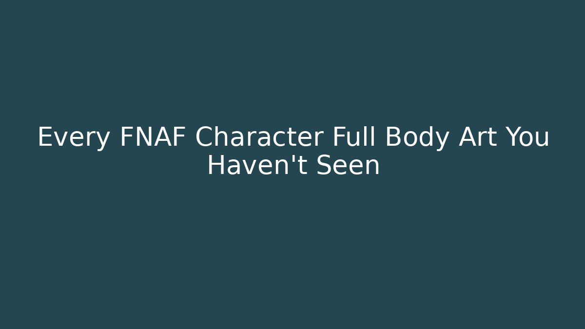 Every FNAF Character Full Body Art You Haven't Seen - Critter Realm