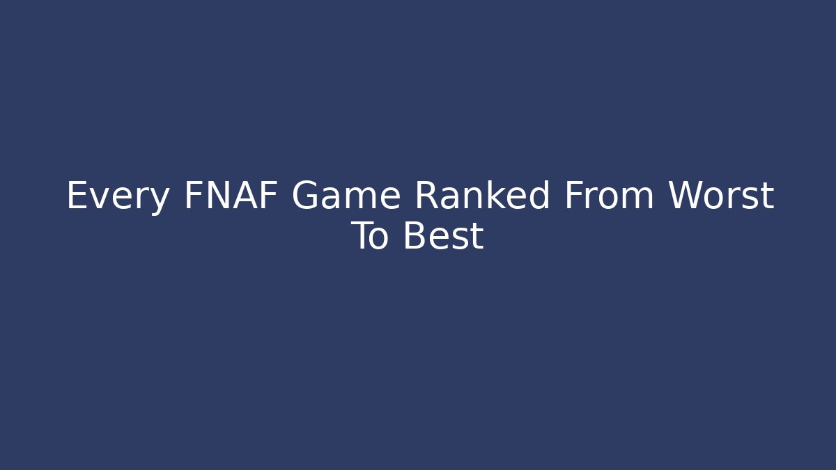 Every FNAF Game Ranked From Worst To Best - Critter Realm