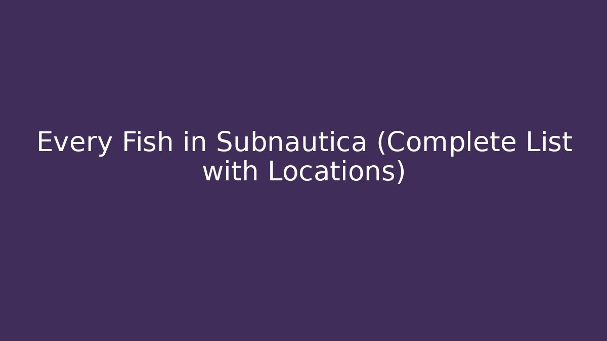 Every Fish in Subnautica (Complete List with Locations)