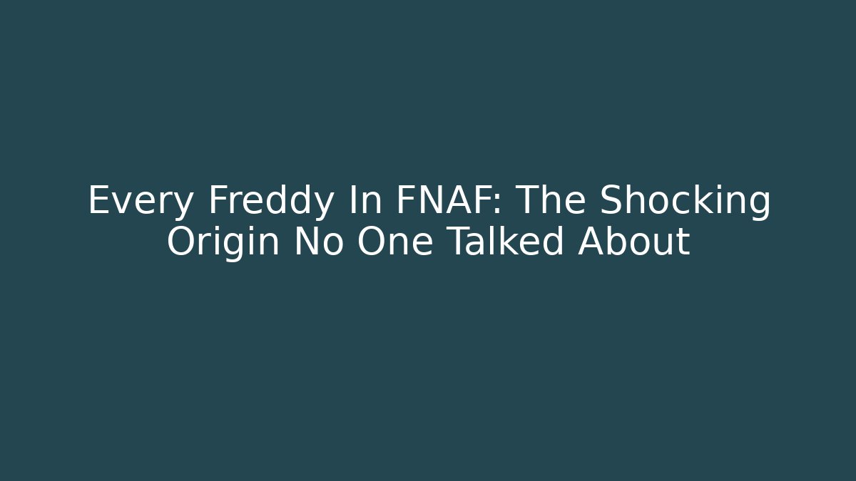 Every Freddy In FNAF: The Shocking Origin No One Talked About