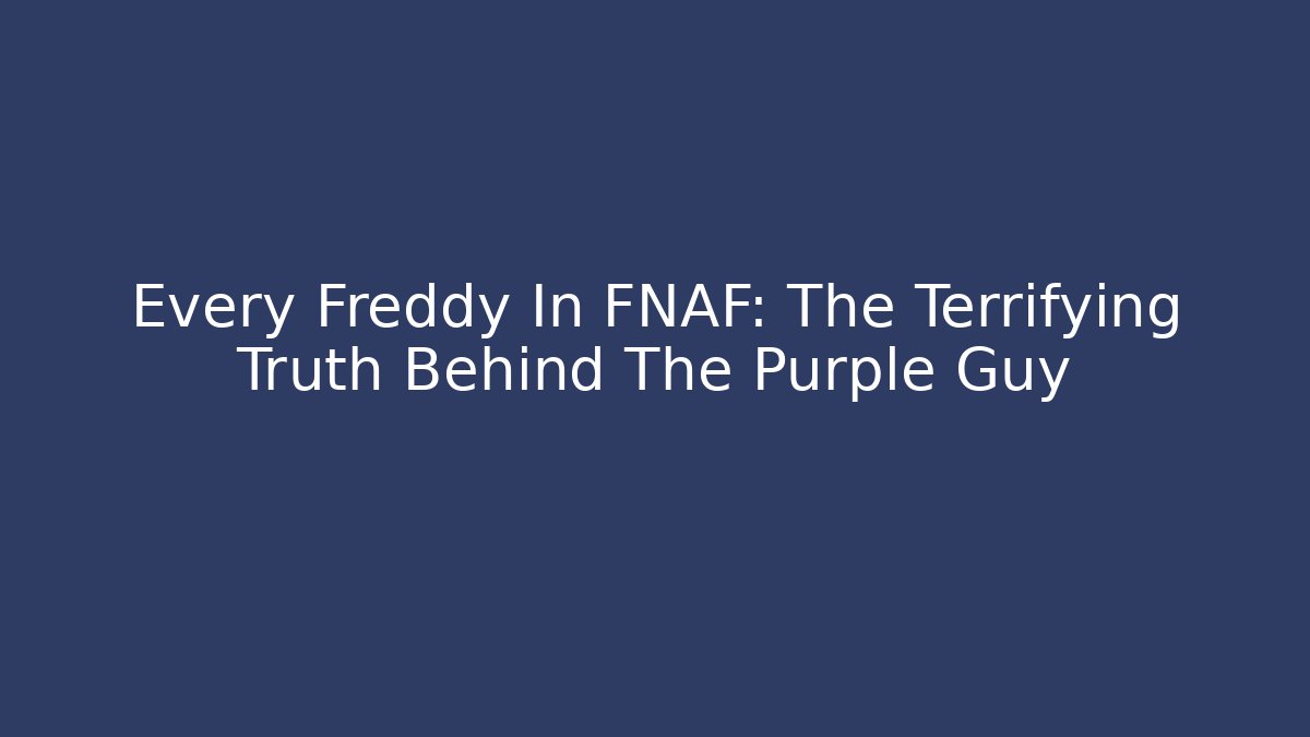 Every Freddy In FNAF: The Terrifying Truth Behind The Purple Guy