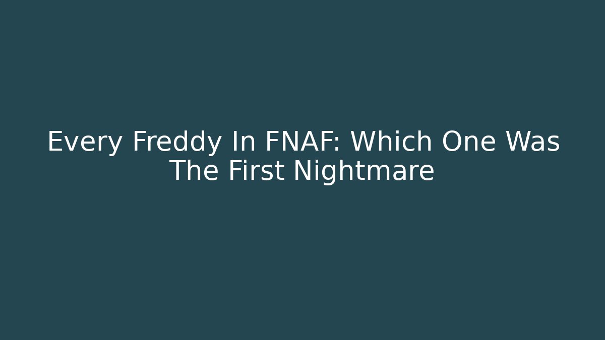 Every Freddy In FNAF: Which One Was The First Nightmare