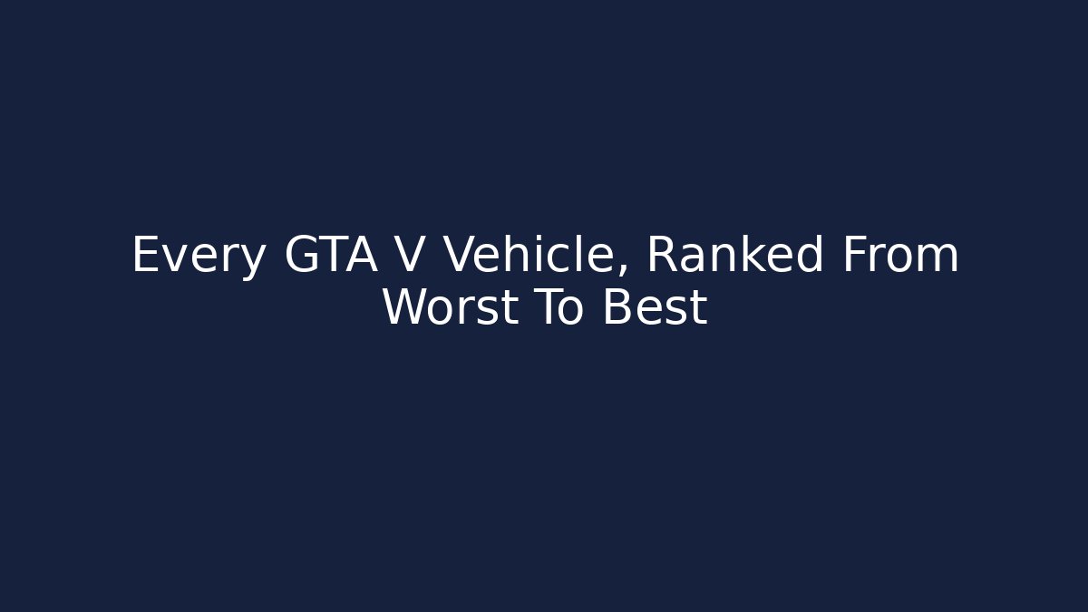Every GTA V Vehicle, Ranked From Worst To Best
