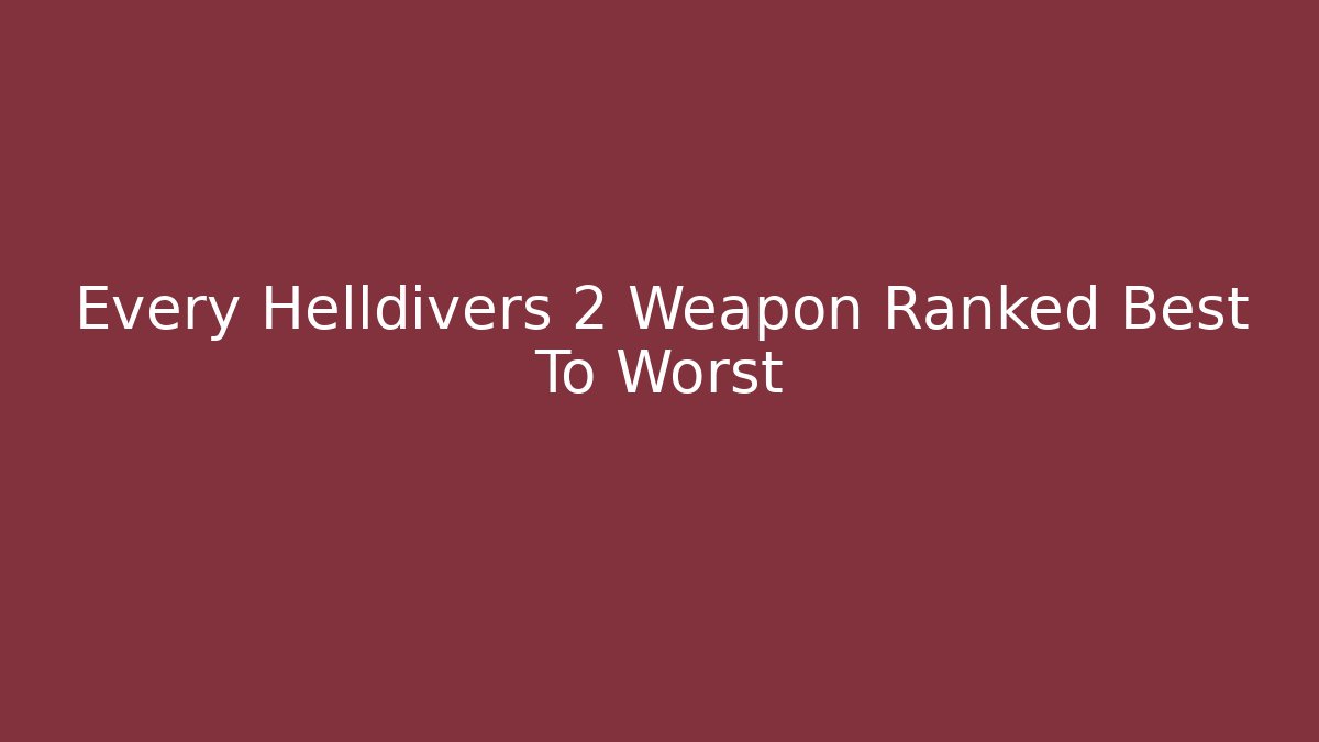 Every Helldivers 2 Weapon Ranked Best To Worst