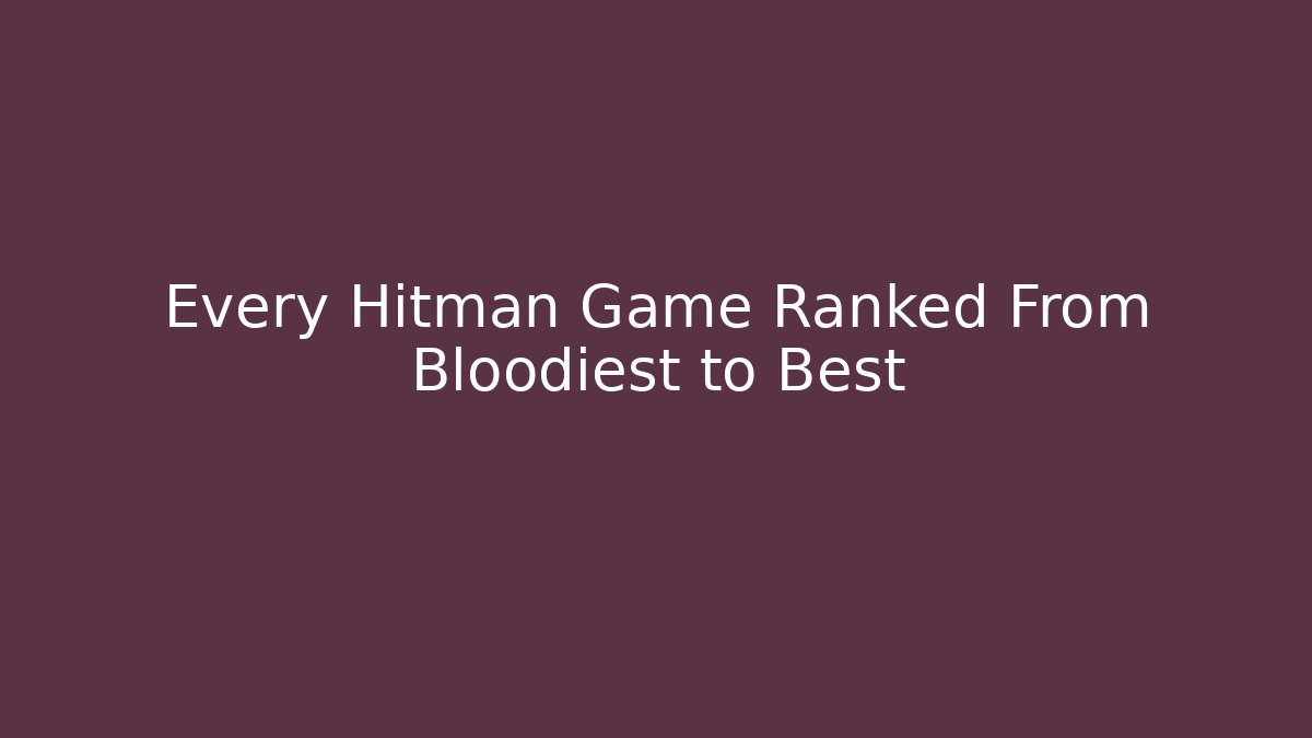 Every Hitman Game Ranked From Bloodiest to Best