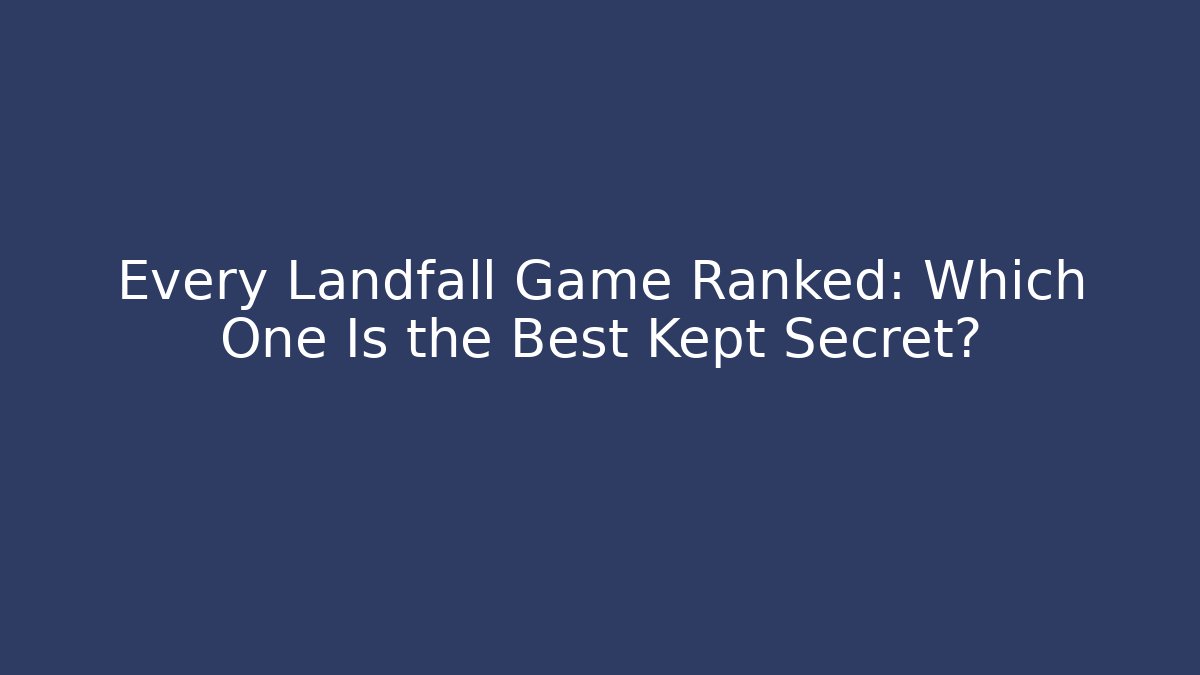 Every Landfall Game Ranked: Which One Is the Best Kept Secret?