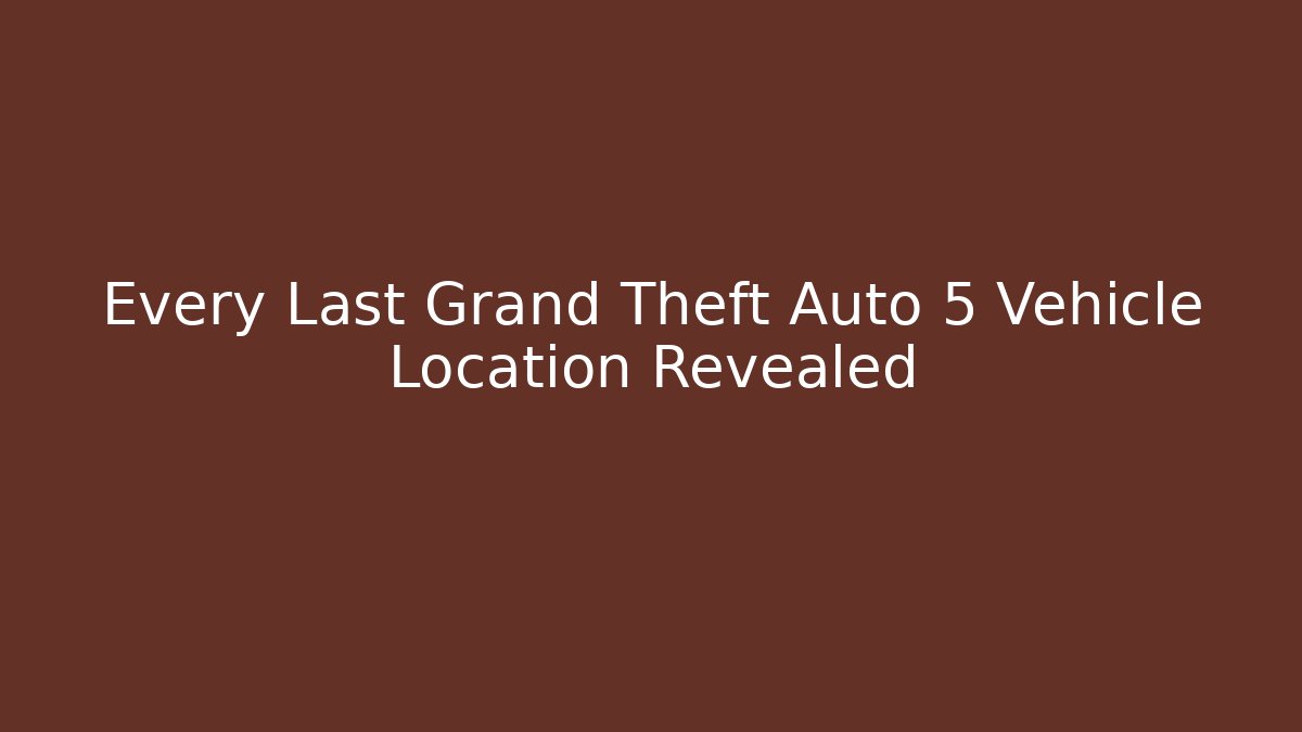 Every Last Grand Theft Auto 5 Vehicle Location Revealed