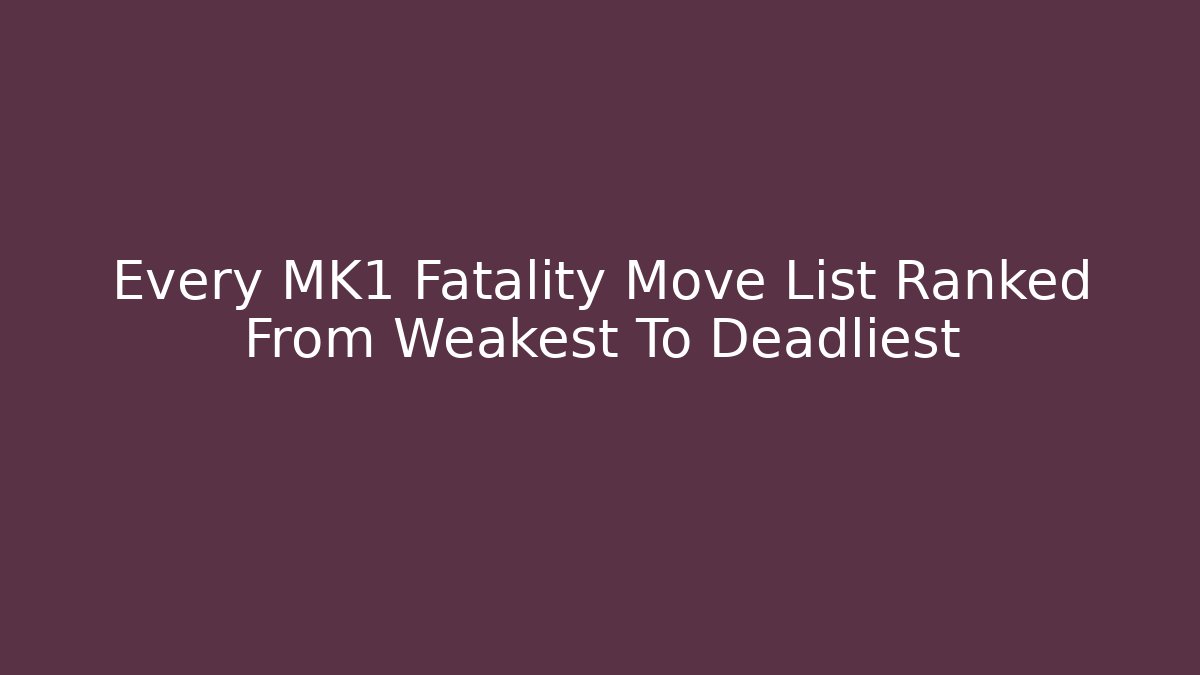 Every MK1 Fatality Move List Ranked From Weakest To Deadliest - Critter Realm