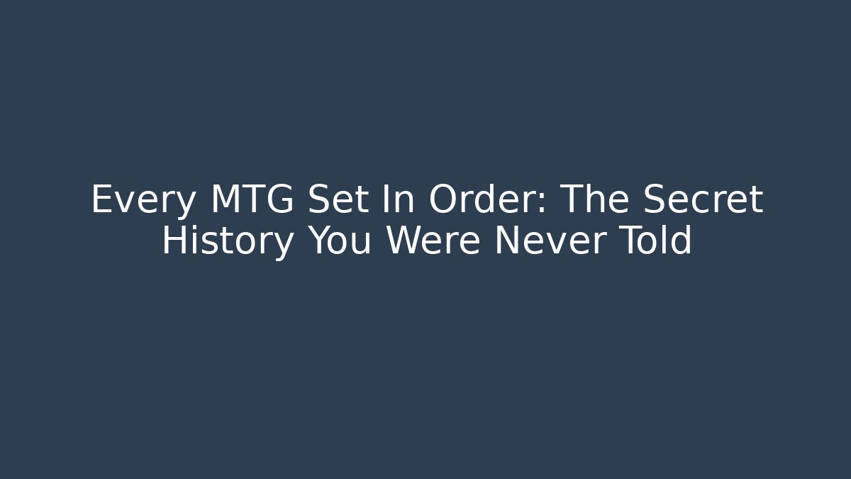 Every MTG Set In Order: The Secret History You Were Never Told