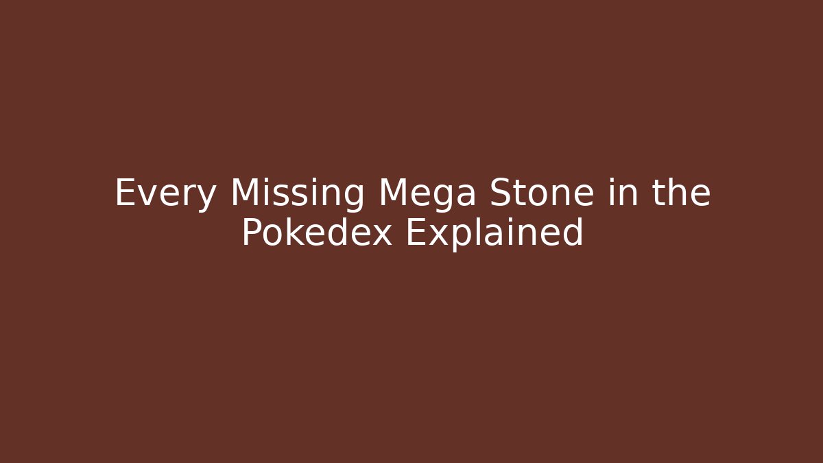 Every Missing Mega Stone in the Pokédex Explained