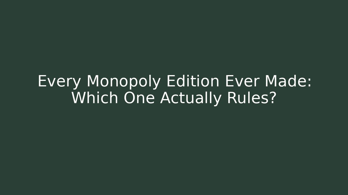 Every Monopoly Edition Ever Made: Which One Actually Rules? - Critter Realm