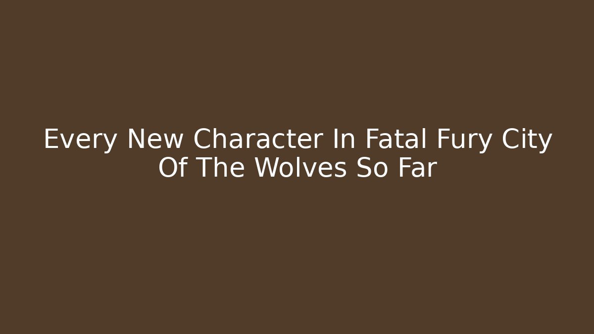 Every New Character In Fatal Fury City Of The Wolves So Far