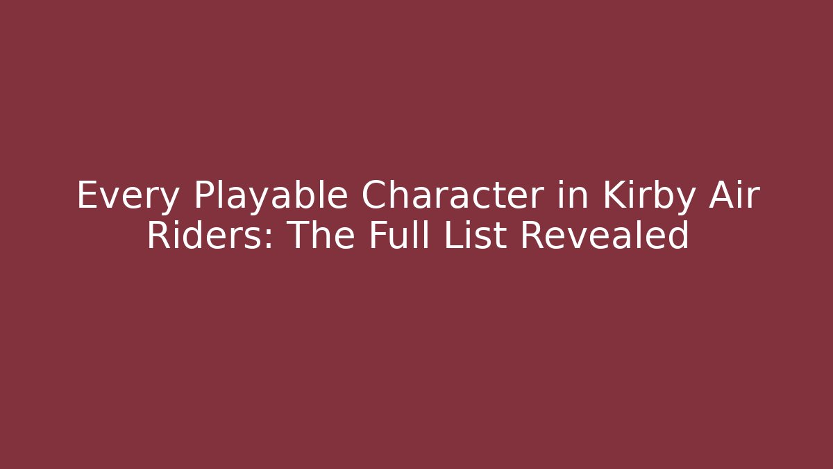 Every Playable Character in Kirby Air Riders: The Full List Revealed